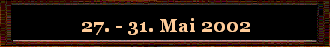 27. - 31. Mai 2002